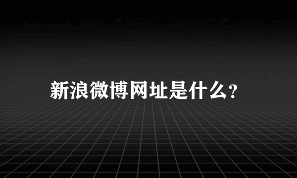 新浪微博网址是什么？