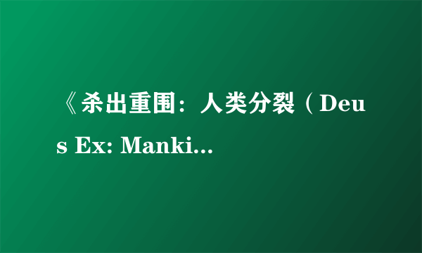 《杀出重围：人类分裂（Deus Ex: Mankind Divided）》正式预告！机甲战力高