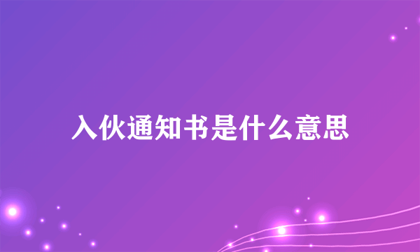 入伙通知书是什么意思