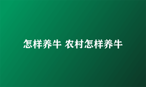 怎样养牛 农村怎样养牛