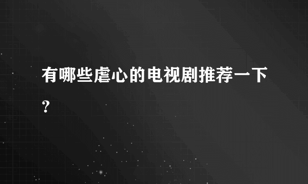 有哪些虐心的电视剧推荐一下？