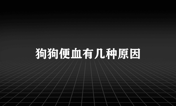 狗狗便血有几种原因