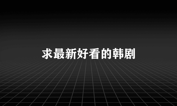 求最新好看的韩剧