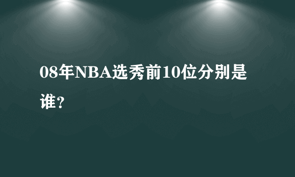 08年NBA选秀前10位分别是谁？