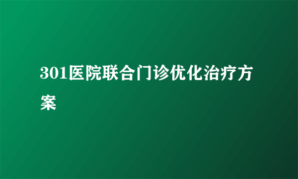 301医院联合门诊优化治疗方案