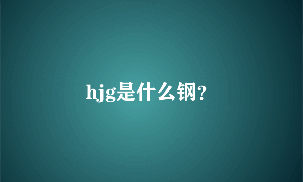 hjg是什么钢？