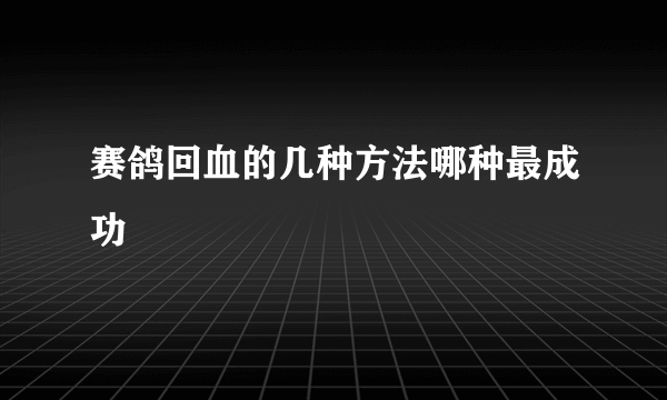 赛鸽回血的几种方法哪种最成功