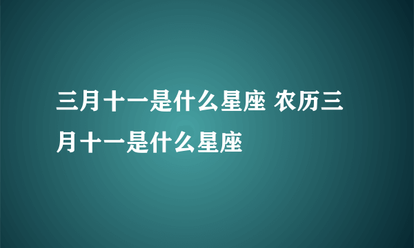 三月十一是什么星座 农历三月十一是什么星座