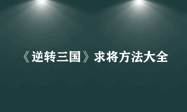 《逆转三国》求将方法大全