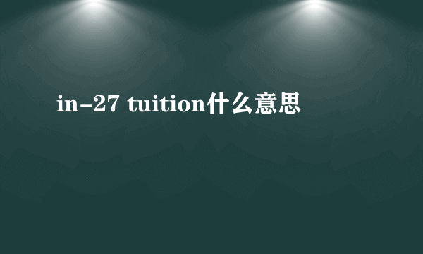 in-27 tuition什么意思