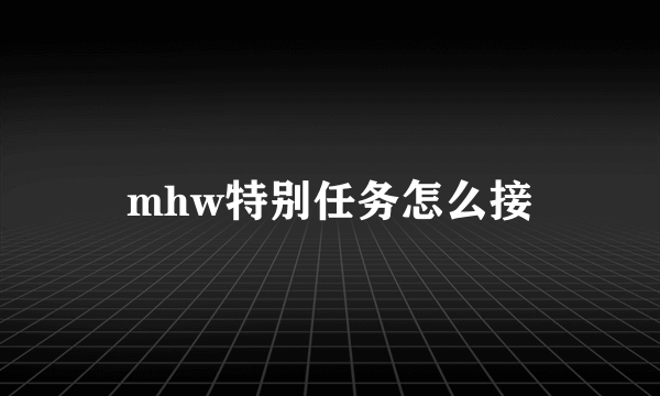 mhw特别任务怎么接