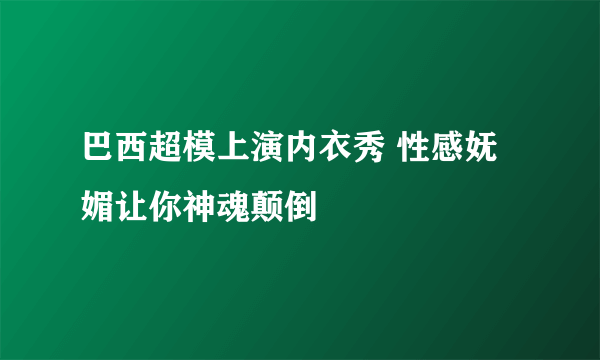 巴西超模上演内衣秀 性感妩媚让你神魂颠倒