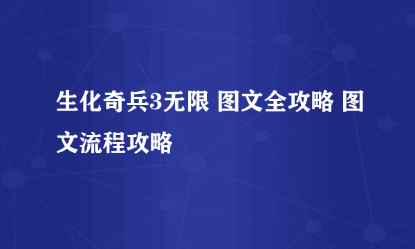 生化奇兵3无限 图文全攻略 图文流程攻略