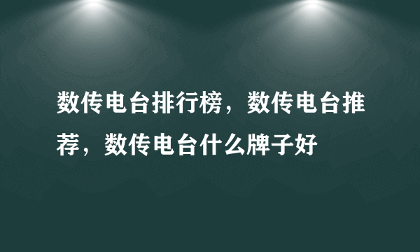 数传电台排行榜，数传电台推荐，数传电台什么牌子好