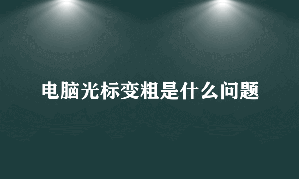 电脑光标变粗是什么问题