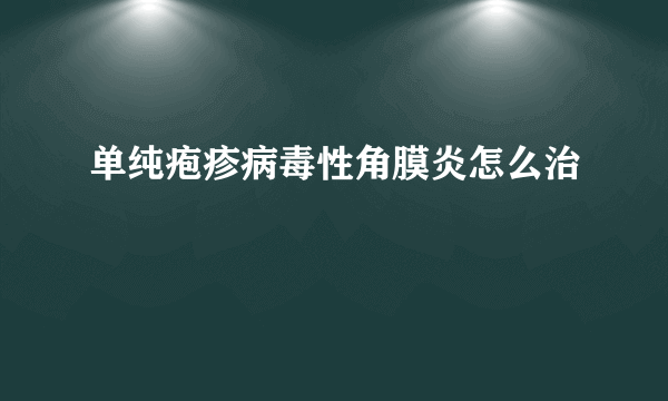 单纯疱疹病毒性角膜炎怎么治