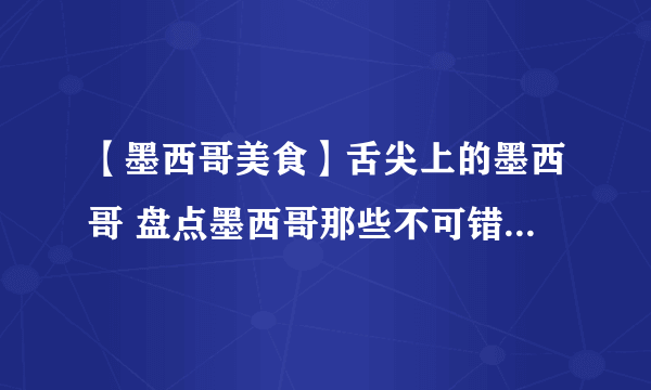 【墨西哥美食】舌尖上的墨西哥 盘点墨西哥那些不可错过的经典美食