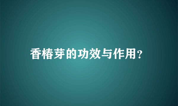 香椿芽的功效与作用？