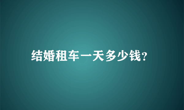 结婚租车一天多少钱？