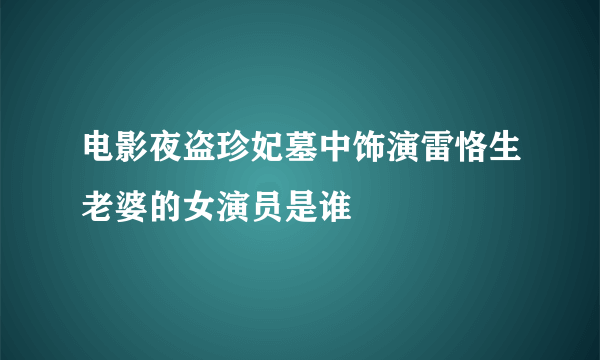 电影夜盗珍妃墓中饰演雷恪生老婆的女演员是谁