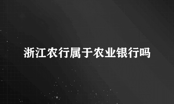 浙江农行属于农业银行吗