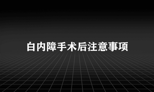 白内障手术后注意事项