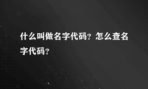 什么叫做名字代码？怎么查名字代码？