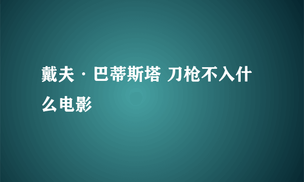 戴夫·巴蒂斯塔 刀枪不入什么电影