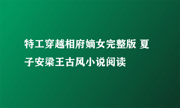 特工穿越相府嫡女完整版 夏子安梁王古风小说阅读