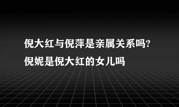 倪大红与倪萍是亲属关系吗?倪妮是倪大红的女儿吗