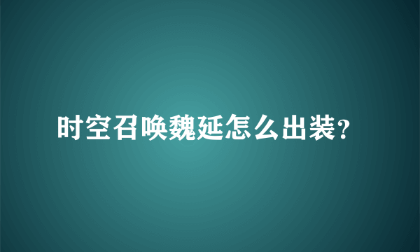 时空召唤魏延怎么出装？