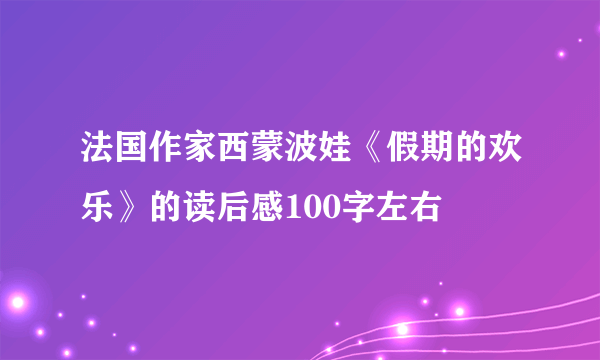 法国作家西蒙波娃《假期的欢乐》的读后感100字左右