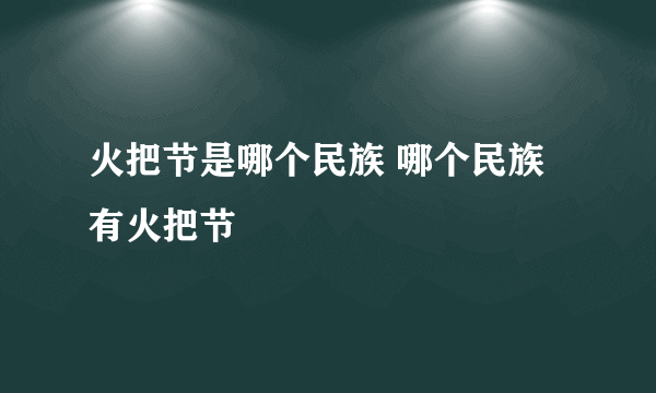 火把节是哪个民族 哪个民族有火把节