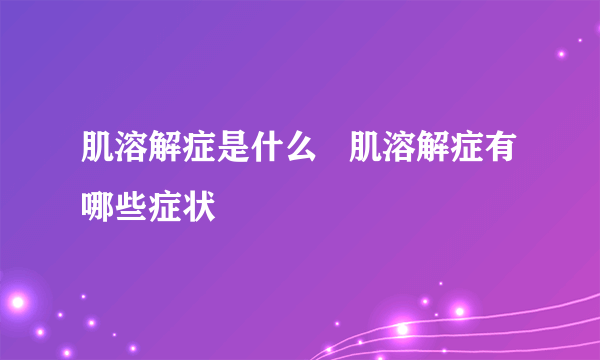 肌溶解症是什么   肌溶解症有哪些症状