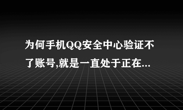 为何手机QQ安全中心验证不了账号,就是一直处于正在验证的状态