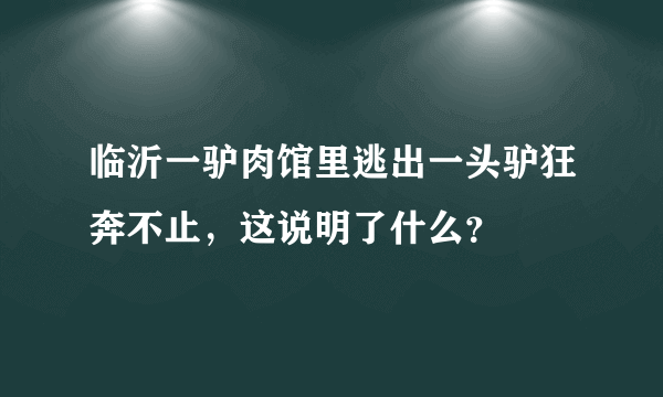 临沂一驴肉馆里逃出一头驴狂奔不止，这说明了什么？