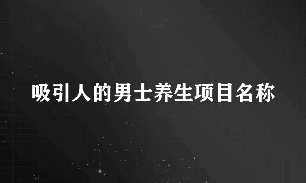 吸引人的男士养生项目名称