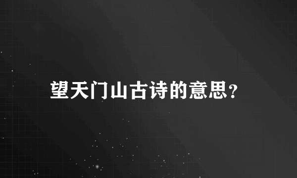 望天门山古诗的意思？