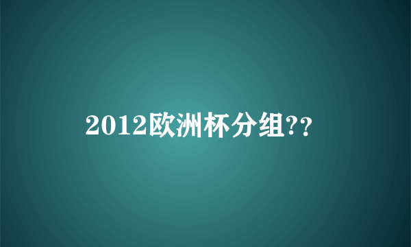 2012欧洲杯分组?？