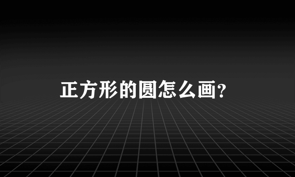 正方形的圆怎么画？