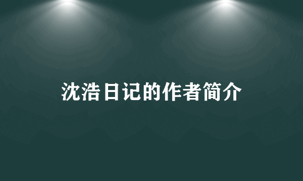 沈浩日记的作者简介