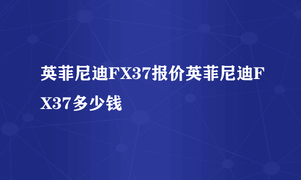 英菲尼迪FX37报价英菲尼迪FX37多少钱