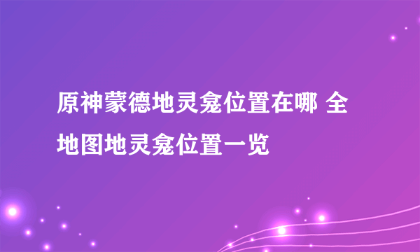 原神蒙德地灵龛位置在哪 全地图地灵龛位置一览