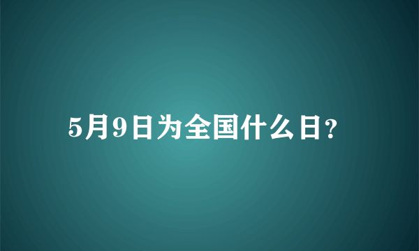 5月9日为全国什么日？