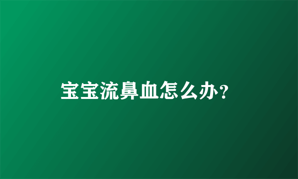 宝宝流鼻血怎么办？