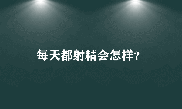 每天都射精会怎样？