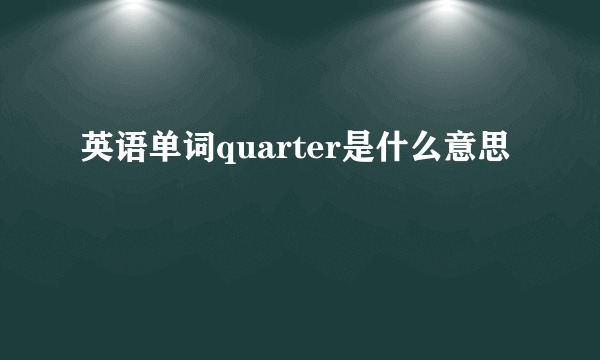 英语单词quarter是什么意思