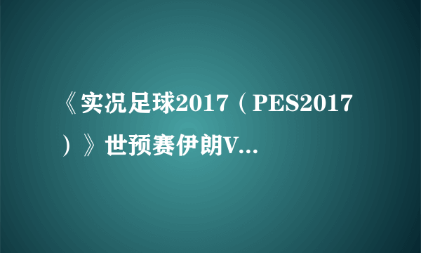 《实况足球2017（PES2017）》世预赛伊朗VS中国视频