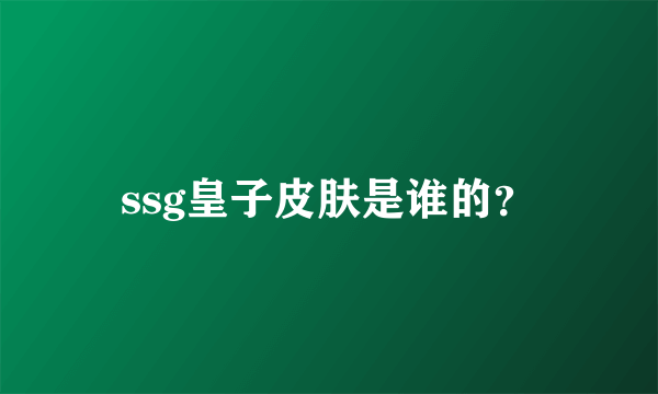 ssg皇子皮肤是谁的？