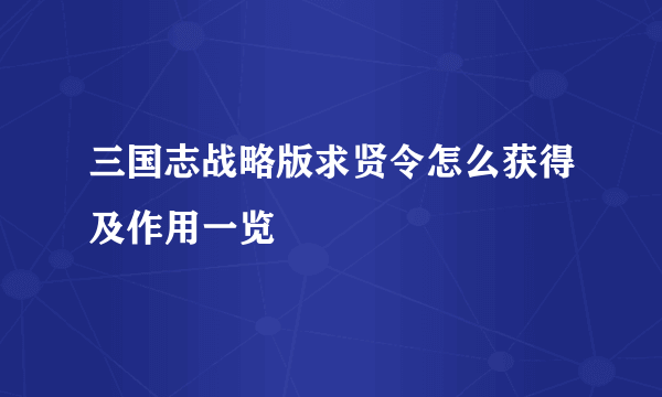 三国志战略版求贤令怎么获得及作用一览